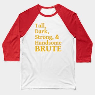 Tall, dark, strong and handsome BRUTE! Gaston Baseball T-Shirt